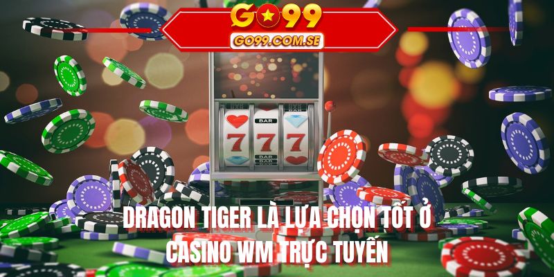 Dragon Tiger là lựa chọn tốt ở casino WM trực tuyến
