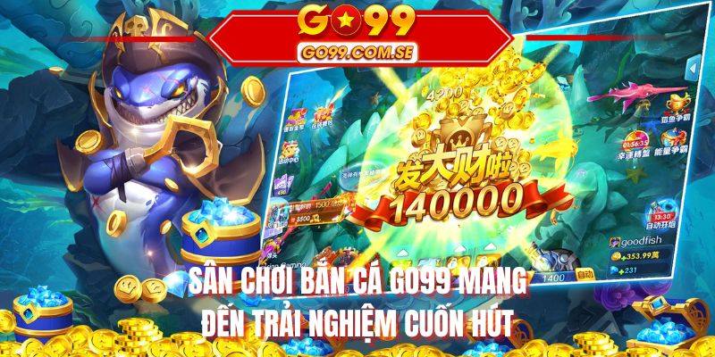 Sân chơi bắn cá GO99 mang đến trải nghiệm cuốn hút